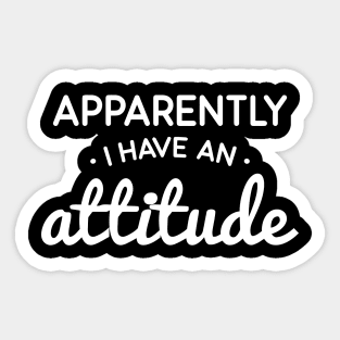 Apparently I Have An Attitude Sticker